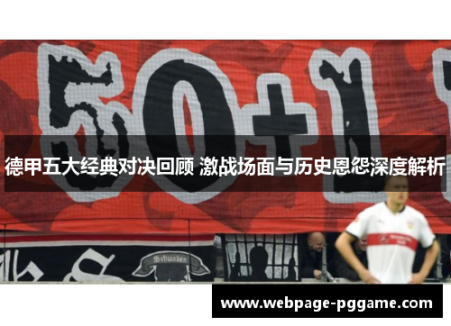 德甲五大经典对决回顾 激战场面与历史恩怨深度解析