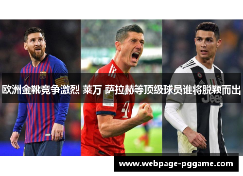 欧洲金靴竞争激烈 莱万 萨拉赫等顶级球员谁将脱颖而出