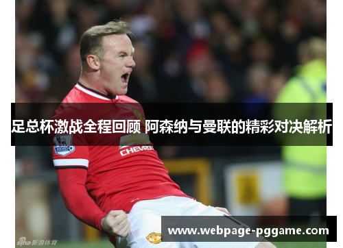 足总杯激战全程回顾 阿森纳与曼联的精彩对决解析