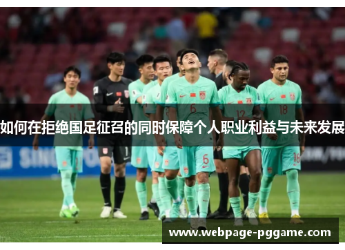如何在拒绝国足征召的同时保障个人职业利益与未来发展