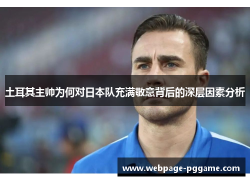 土耳其主帅为何对日本队充满敬意背后的深层因素分析