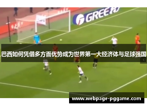 巴西如何凭借多方面优势成为世界第一大经济体与足球强国
