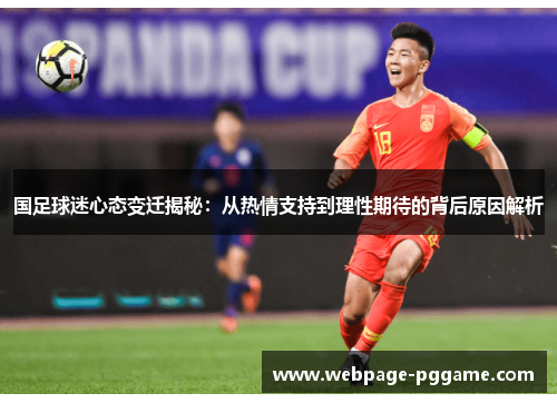国足球迷心态变迁揭秘：从热情支持到理性期待的背后原因解析