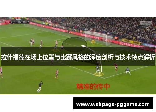 拉什福德在场上位置与比赛风格的深度剖析与技术特点解析