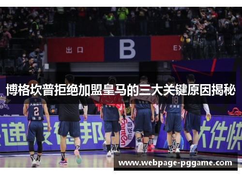 博格坎普拒绝加盟皇马的三大关键原因揭秘 博格坎普拒绝加盟皇马的三大关键原因揭秘