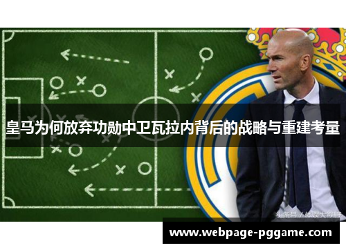皇马为何放弃功勋中卫瓦拉内背后的战略与重建考量