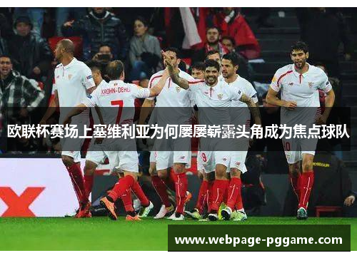 欧联杯赛场上塞维利亚为何屡屡崭露头角成为焦点球队