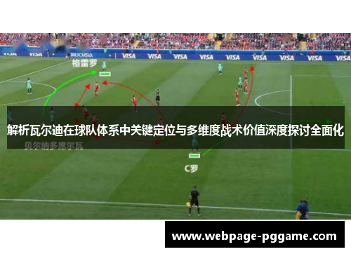 解析瓦尔迪在球队体系中关键定位与多维度战术价值深度探讨全面化 解析瓦尔迪在球队体系中关键定位与多维度战术价值深度探讨全面化