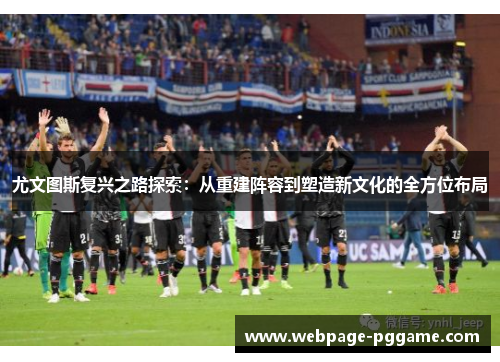 尤文图斯复兴之路探索：从重建阵容到塑造新文化的全方位布局