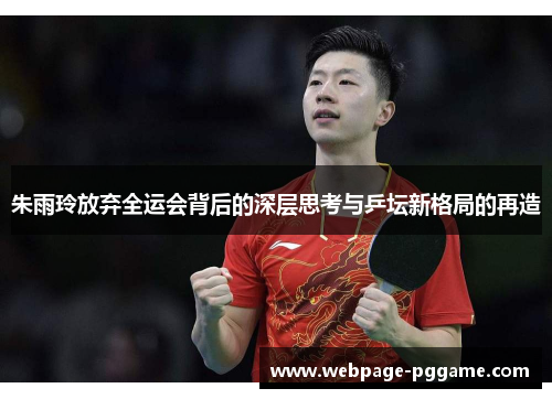 朱雨玲放弃全运会背后的深层思考与乒坛新格局的再造