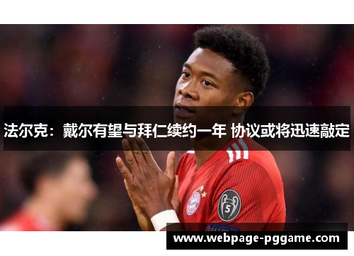 法尔克:戴尔有望与拜仁续约一年 协议或将迅速敲定 法尔克:戴尔有望与拜仁续约一年 协议或将迅速敲定